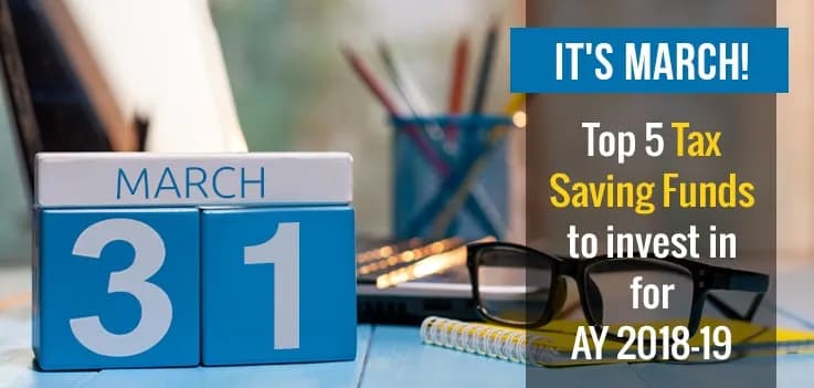 It's March! Top 5 Tax Saving Funds to Invest in for AY 2018-19