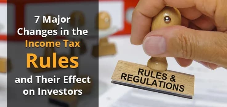 7 Major Changes in the Income Tax Rules and Their Effect on Investors 