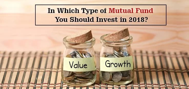Value or Growth Funds: In Which Type of Mutual Fund You Should Invest in 2018?