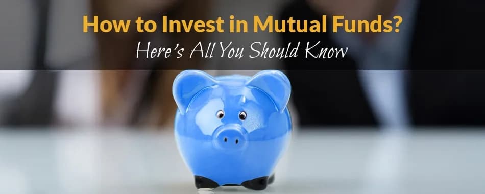 How to Invest in Mutual Funds? Hereâ€™s All You Should Know