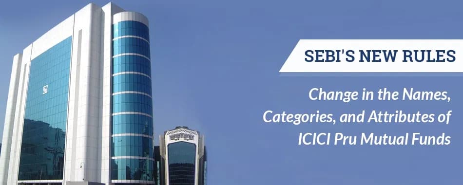Key Changes in the Names, Categories, and Attributes of ICICI Pru Mutual Funds