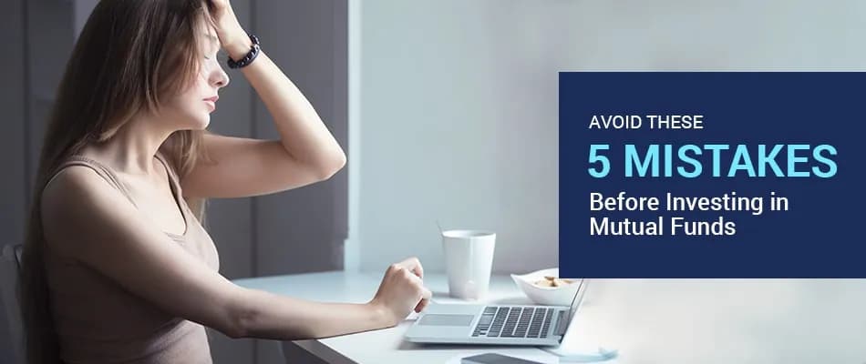5 Common Mistakes to be Avoided Before Investing in Mutual Funds