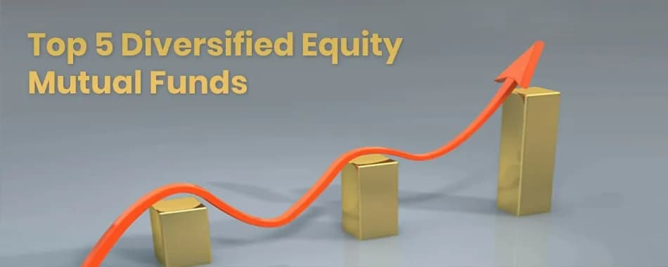 5 Top Performing Diversified Equity Mutual Funds You Can Choose to Invest in 