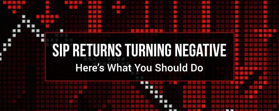 What Should You Do When Your SIP Returns Turn Negative?