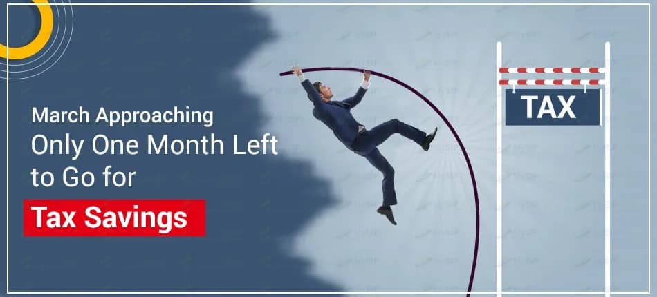 March Approaching: Only One Month to Go for Tax Savings