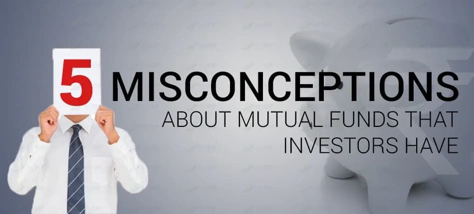5 Common Misconceptions About Mutual Funds