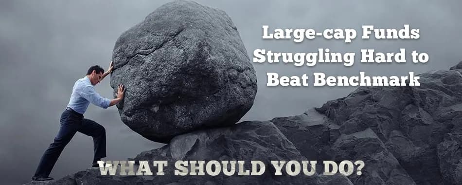 Large Cap Fund Managers Struggling Hard to Generate Alpha. Here’s What You Should Do!