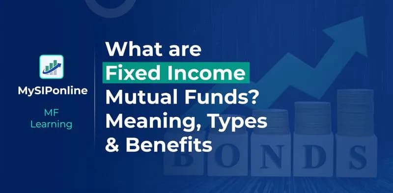 What are Fixed Income Mutual Funds? Meaning, Types and Benefits