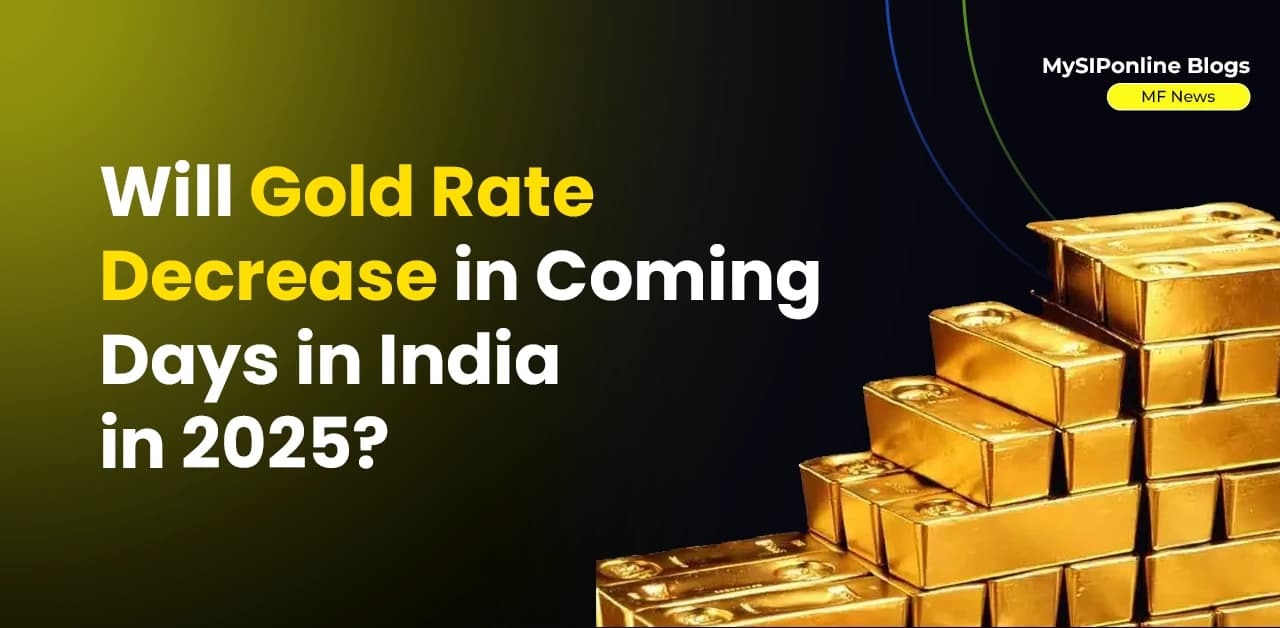 gold rate 2025, will gold price decrease, gold price prediction India, gold mutual funds, future of gold prices, gold investment 2025, reasons for gol